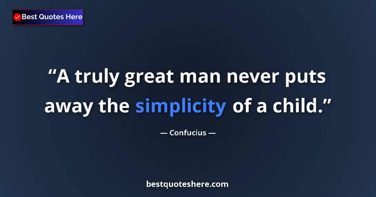 Quote by Confucius: A truly great man never puts away the simplicity o
