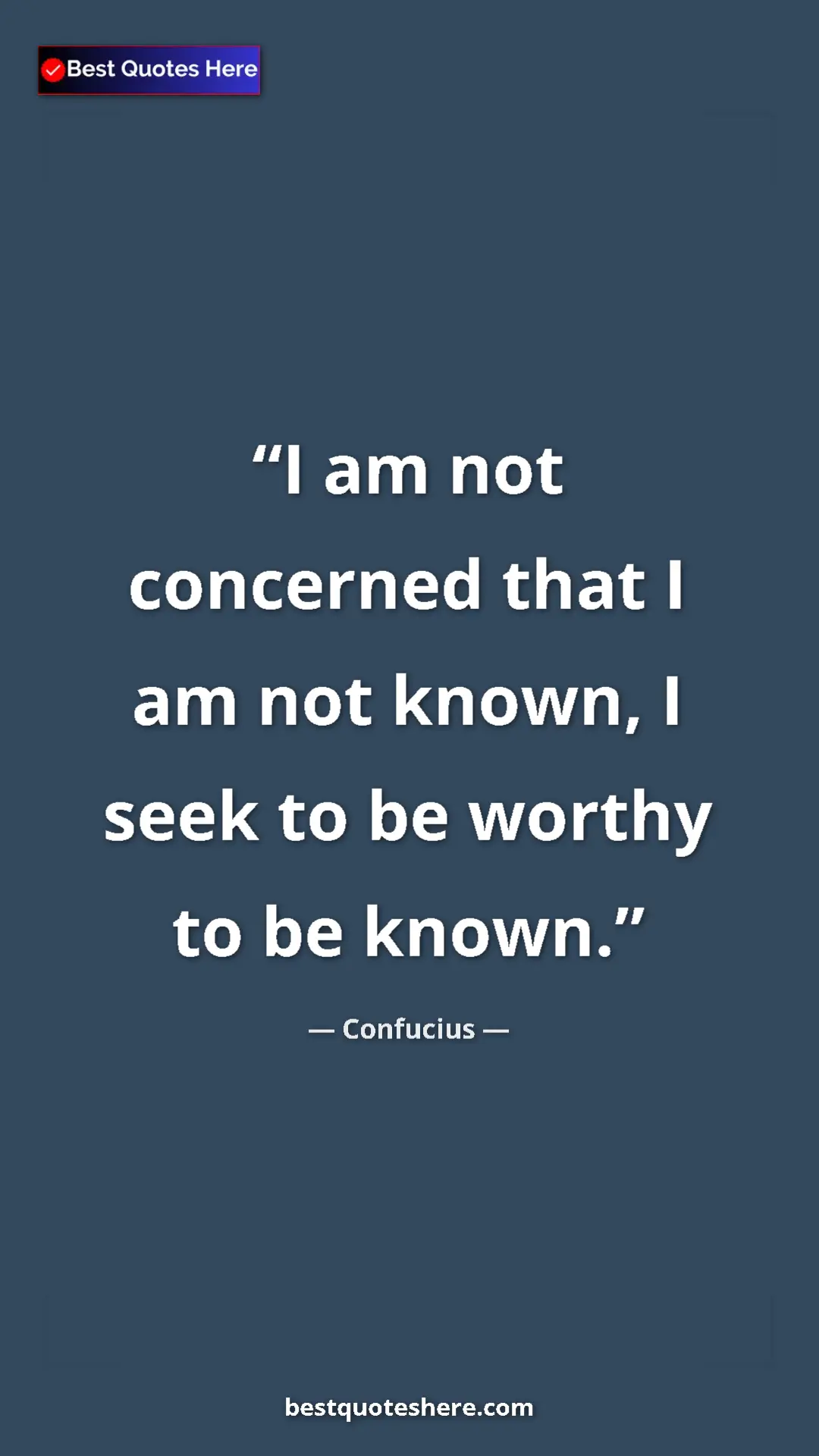 Pinterest quote poster by Confucius: "I am not concerned that I am not known, I seek to be worthy..."
