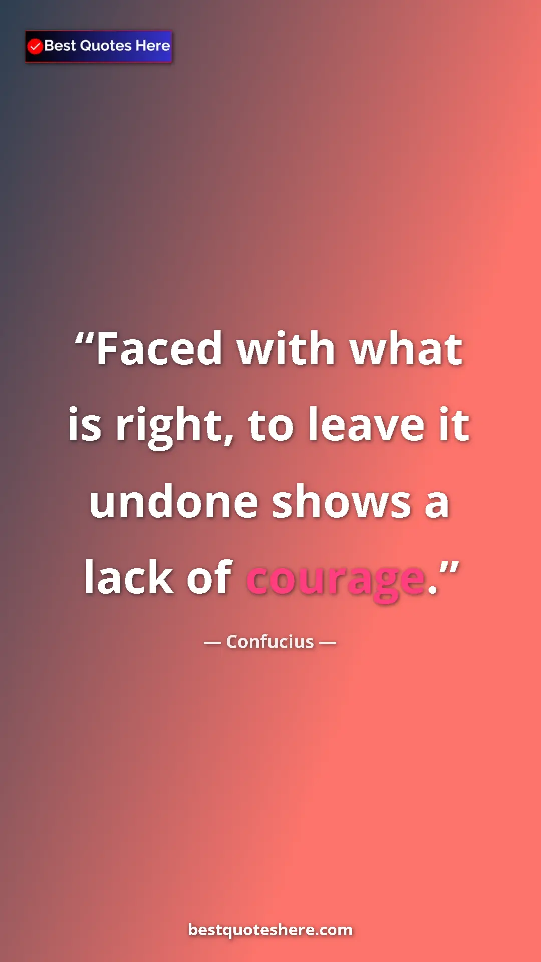 Pinterest quote poster by Confucius: "Faced with what is right, to leave it undone shows a lack..."