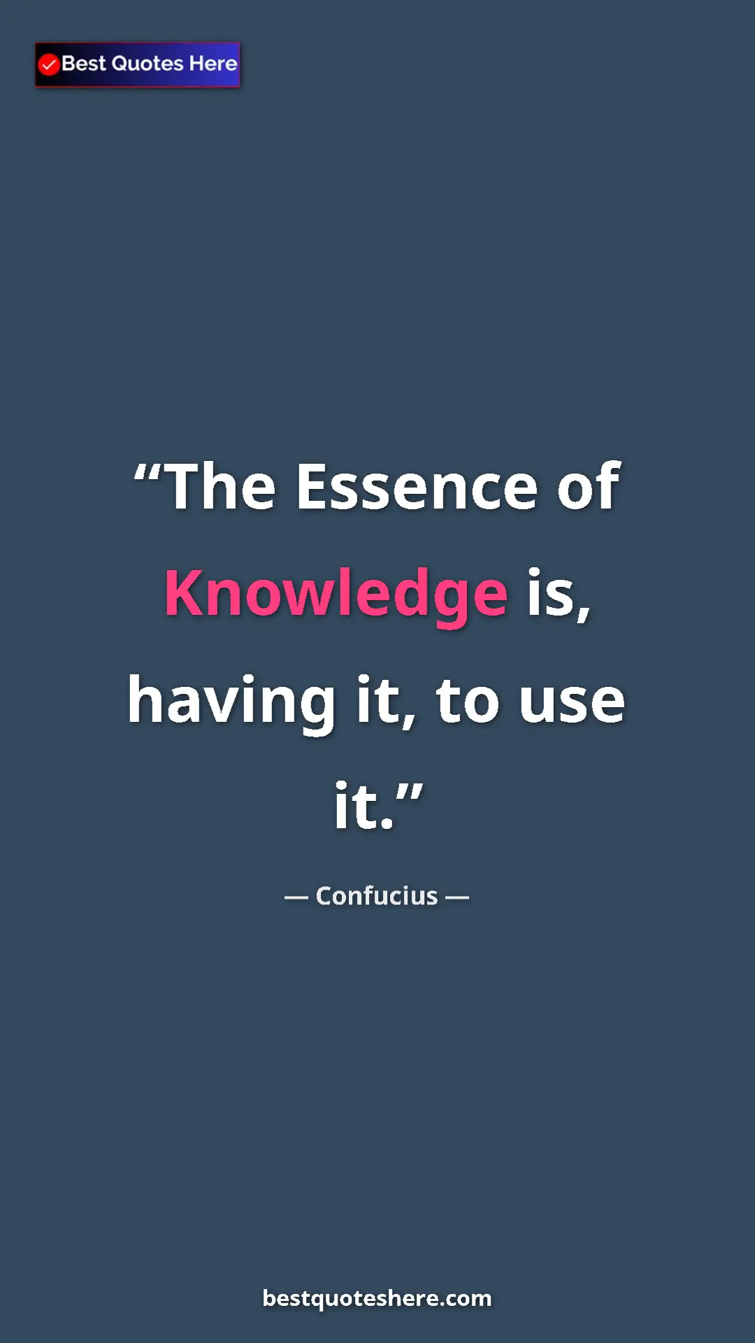 Pinterest quote poster by Confucius: "The Essence of Knowledge is, having it, to use it."