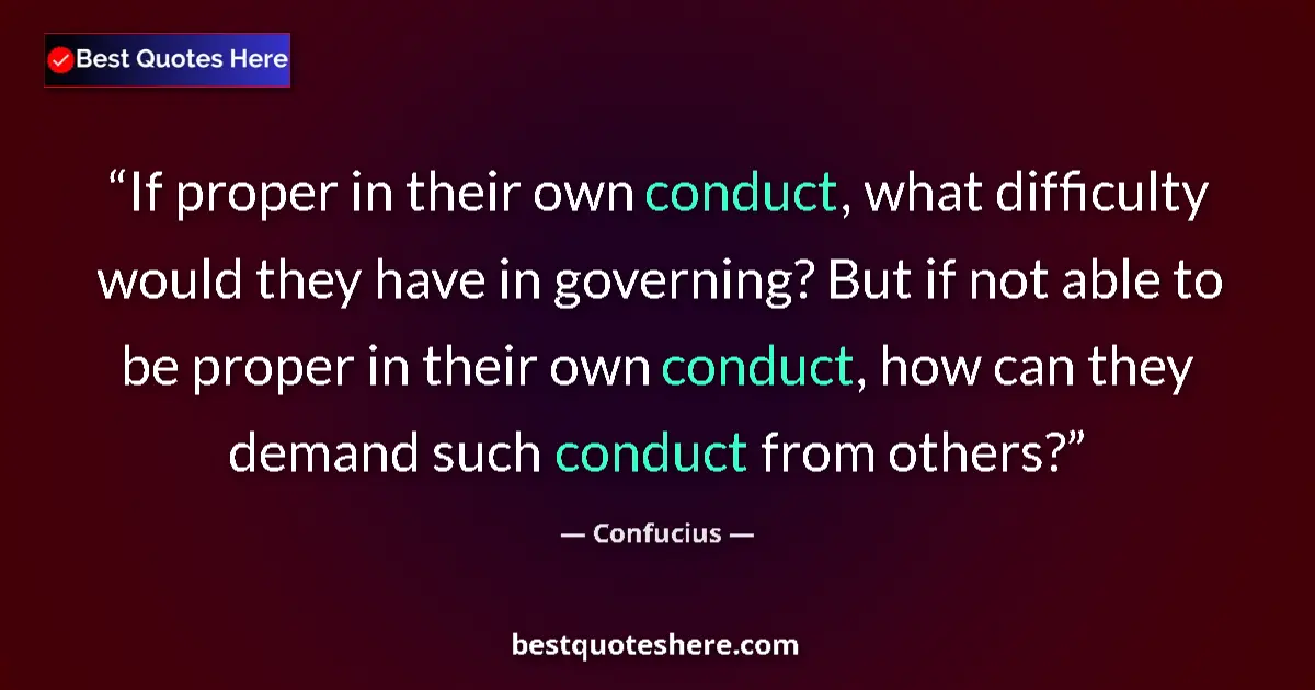 Quote by Confucius: If proper in their own conduct, what difficulty would they have in governing? But if not able to be ...