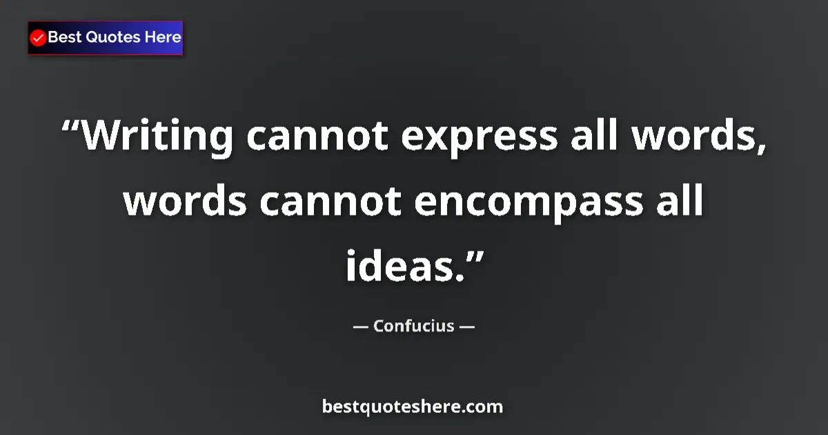 Quote by Confucius: Writing cannot express all words, words cannot enc
