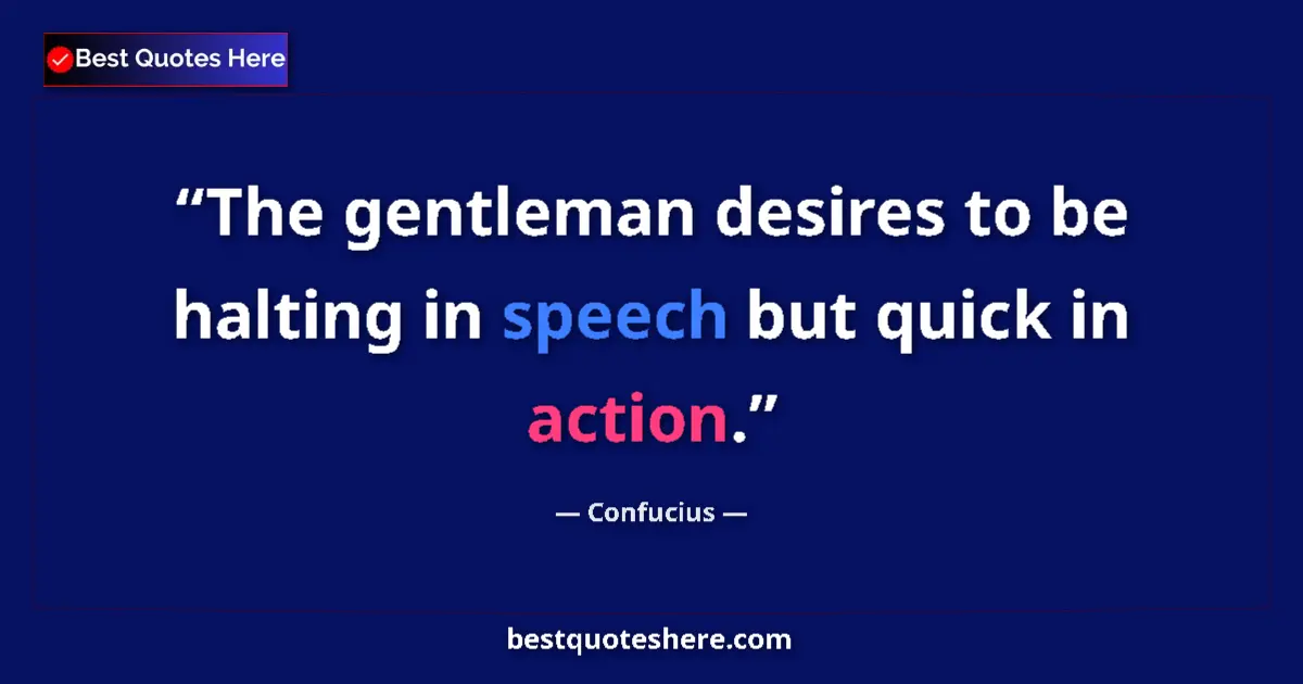 Quote by Confucius: The gentleman desires to be halting in speech but