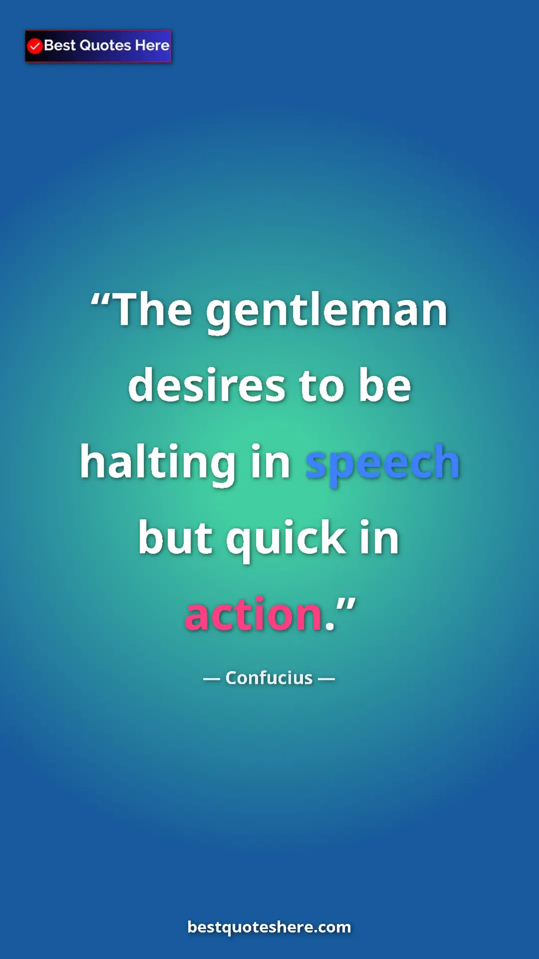 Pinterest quote poster by Confucius: "The gentleman desires to be halting in speech but quick in..."