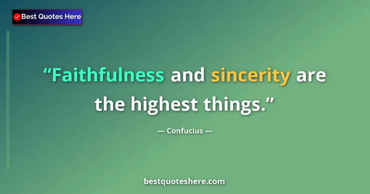 Quote by Confucius: Faithfulness and sincerity are the highest things....