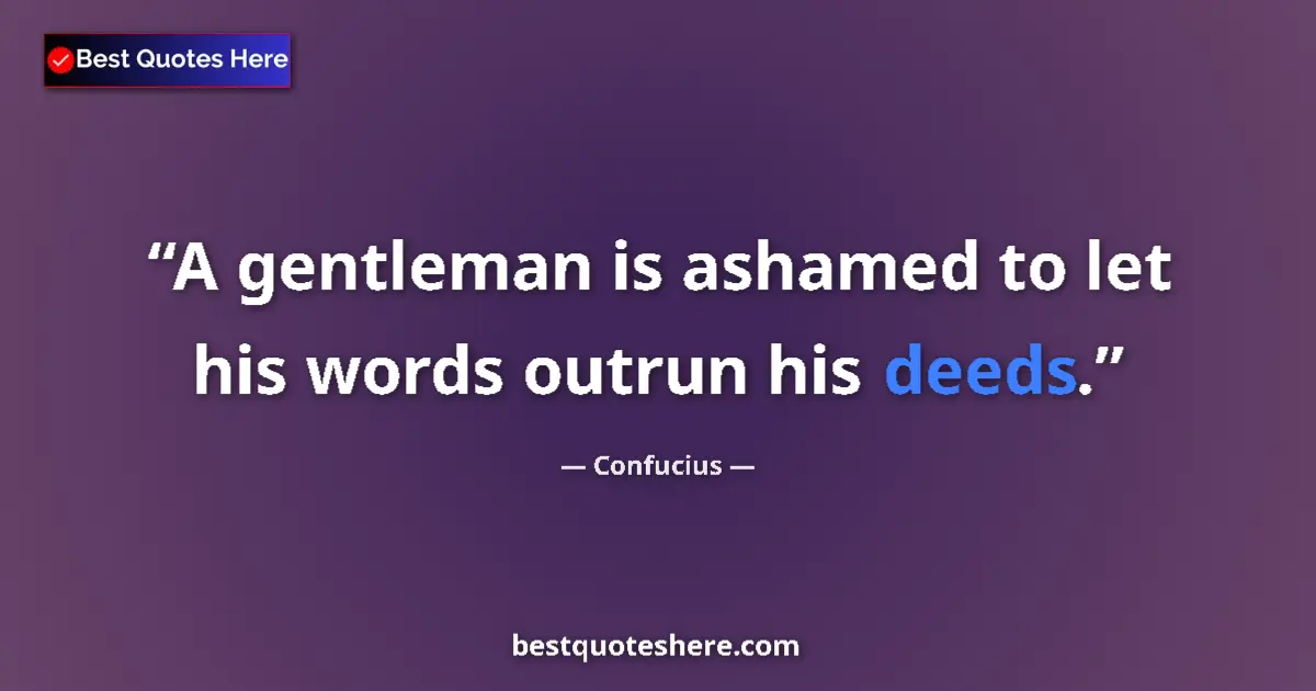 Quote by Confucius: A gentleman is ashamed to let his words outrun his deeds....
