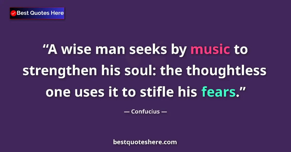 Quote by Confucius: A wise man seeks by music to strengthen his soul: