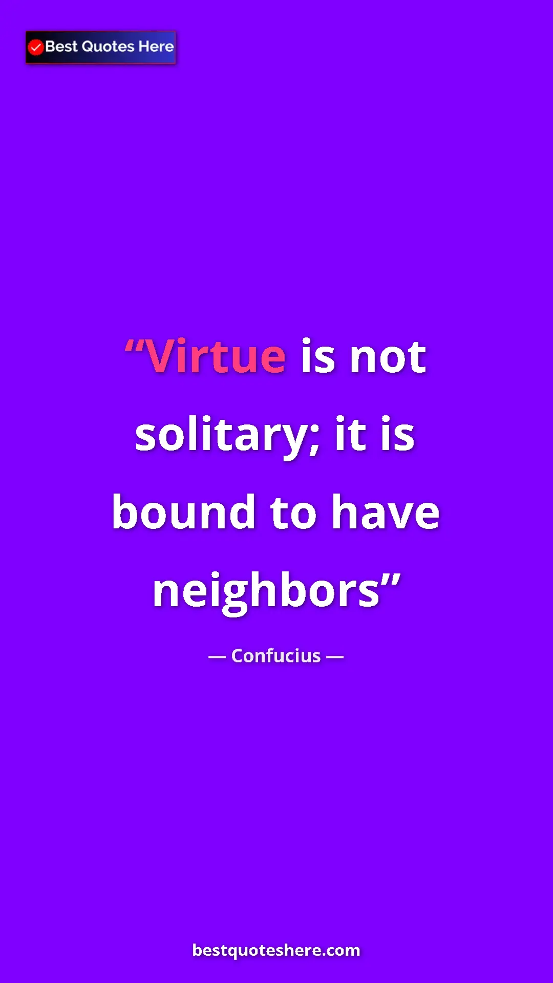Pinterest quote poster by Confucius: "Virtue is not solitary; it is bound to have neighbors"
