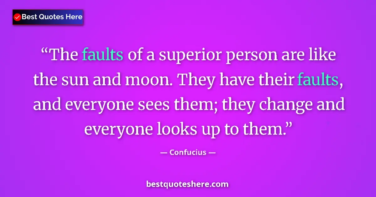 Quote by Confucius: The faults of a superior person are like the sun and moon. They have their faults, and everyone sees...