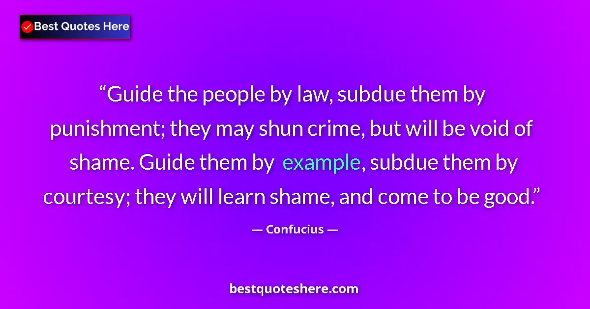 Quote by Confucius: Guide the people by law, subdue them by punishment; they may shun crime, but will be void of shame. ...