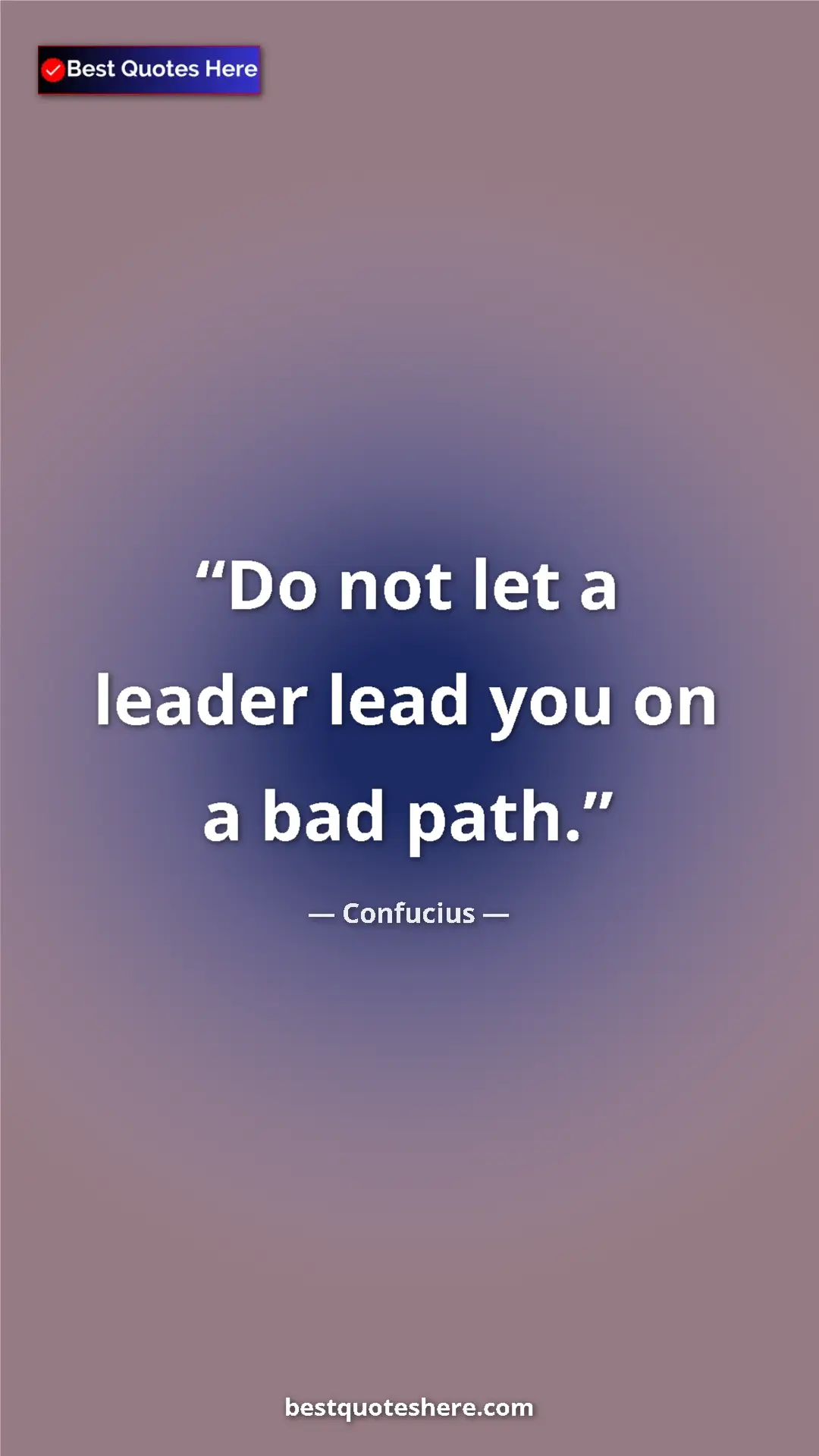 Pinterest quote poster by Confucius: "Do not let a leader lead you on a bad path."
