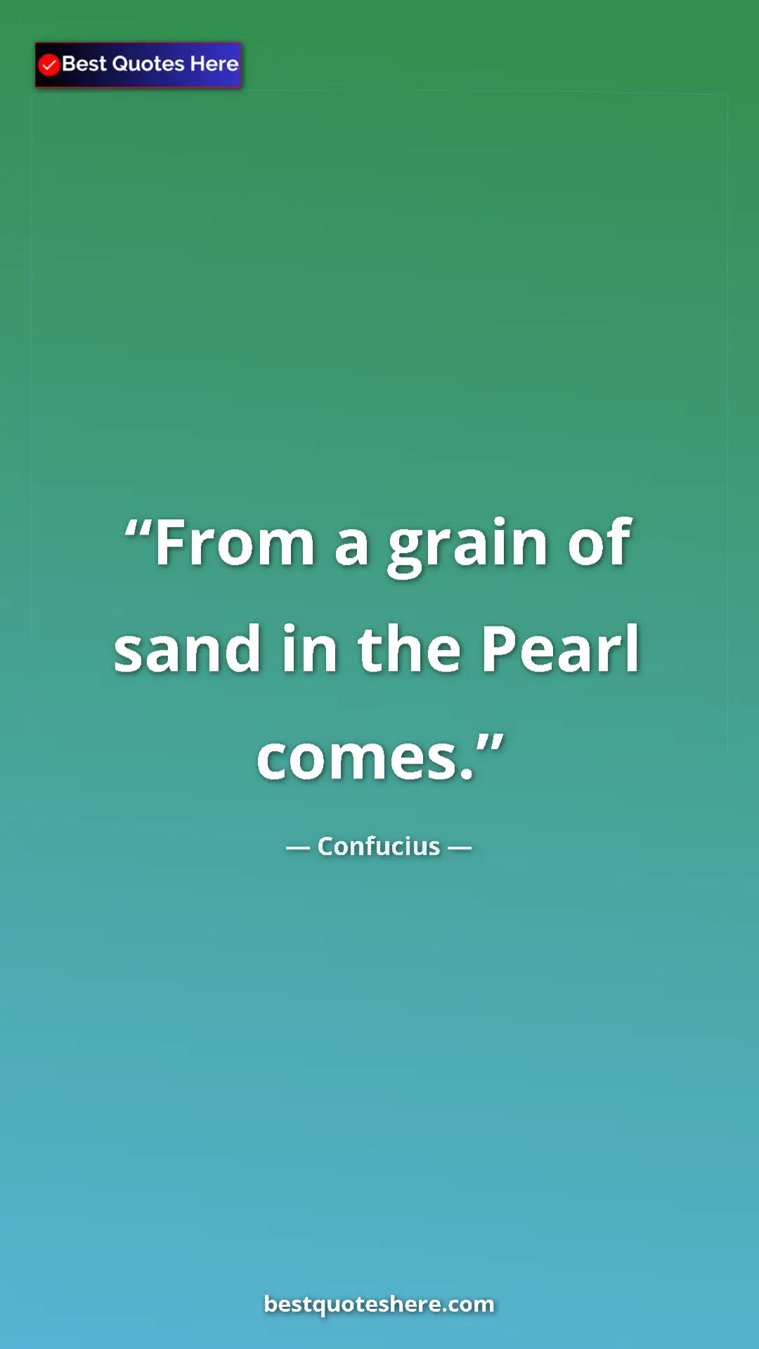 Pinterest quote poster by Confucius: "From a grain of sand in the Pearl comes."