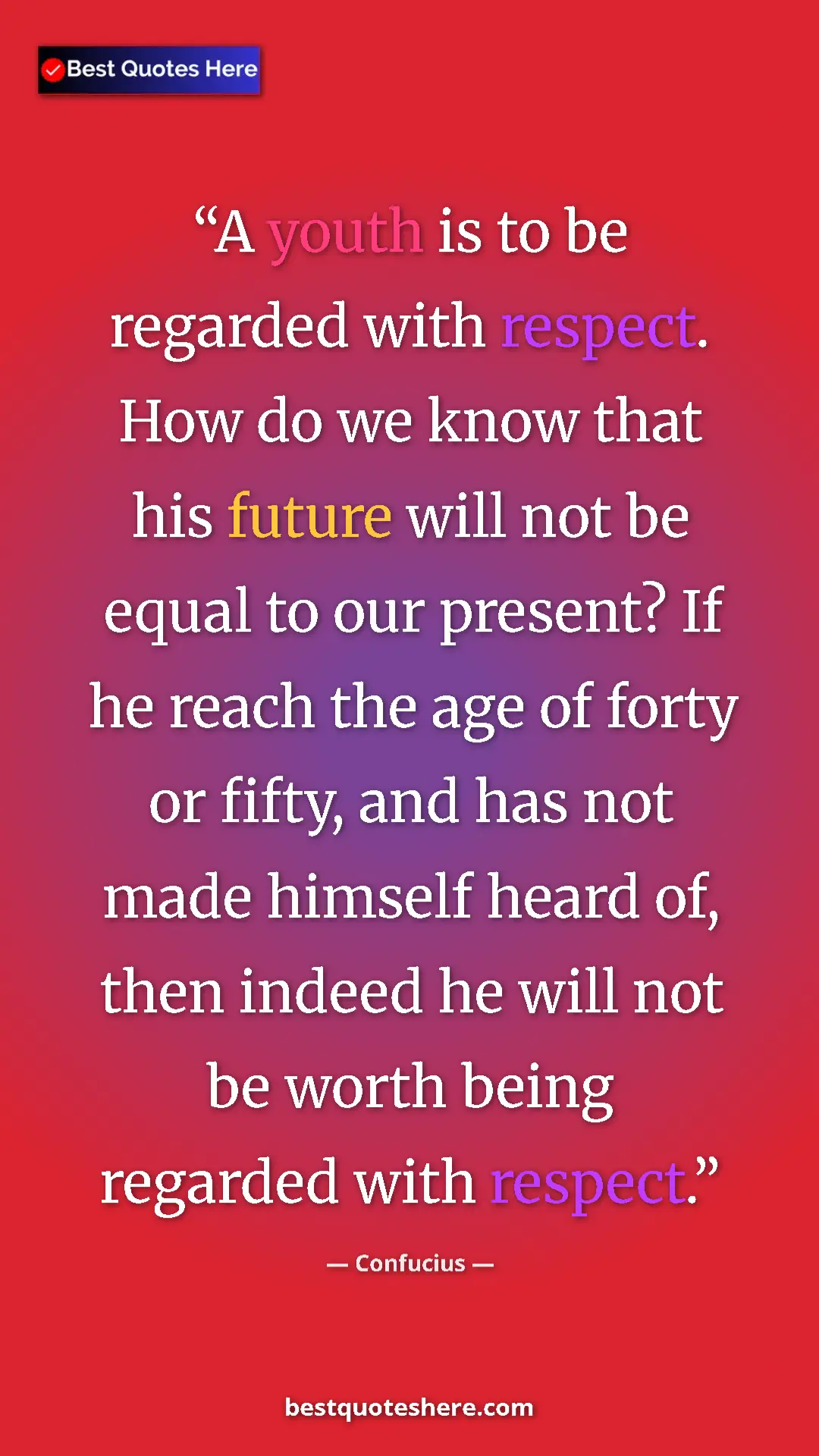 Pinterest quote poster by Confucius: "A youth is to be regarded with respect. How do we know that..."
