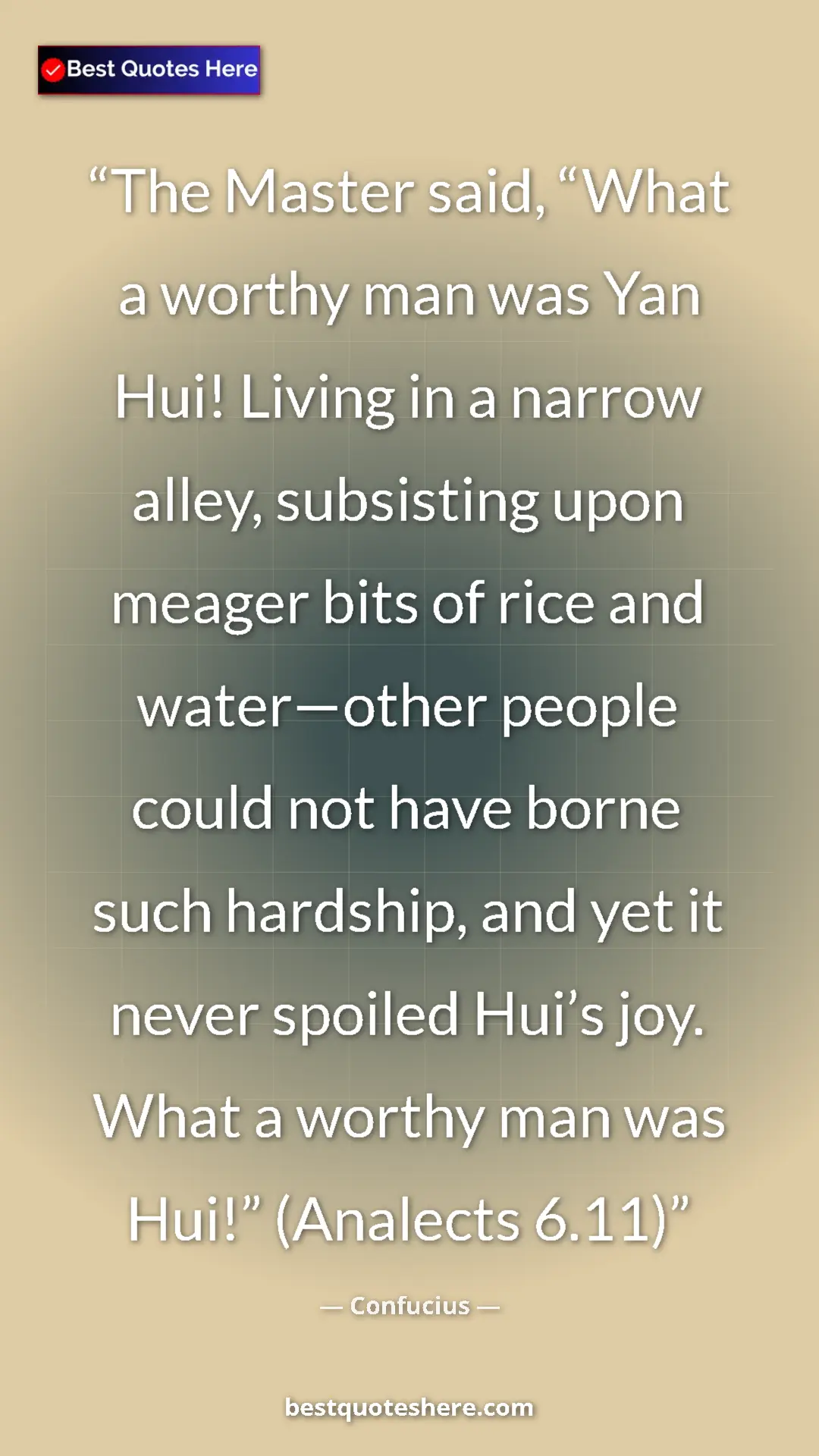 Confucius Quote Card: "The Master said, “What a worthy man was Yan Hui! Living in..." Pinterest quote poster by Confucius: "The Master said, “What a worthy man was Yan Hui! Living in..."