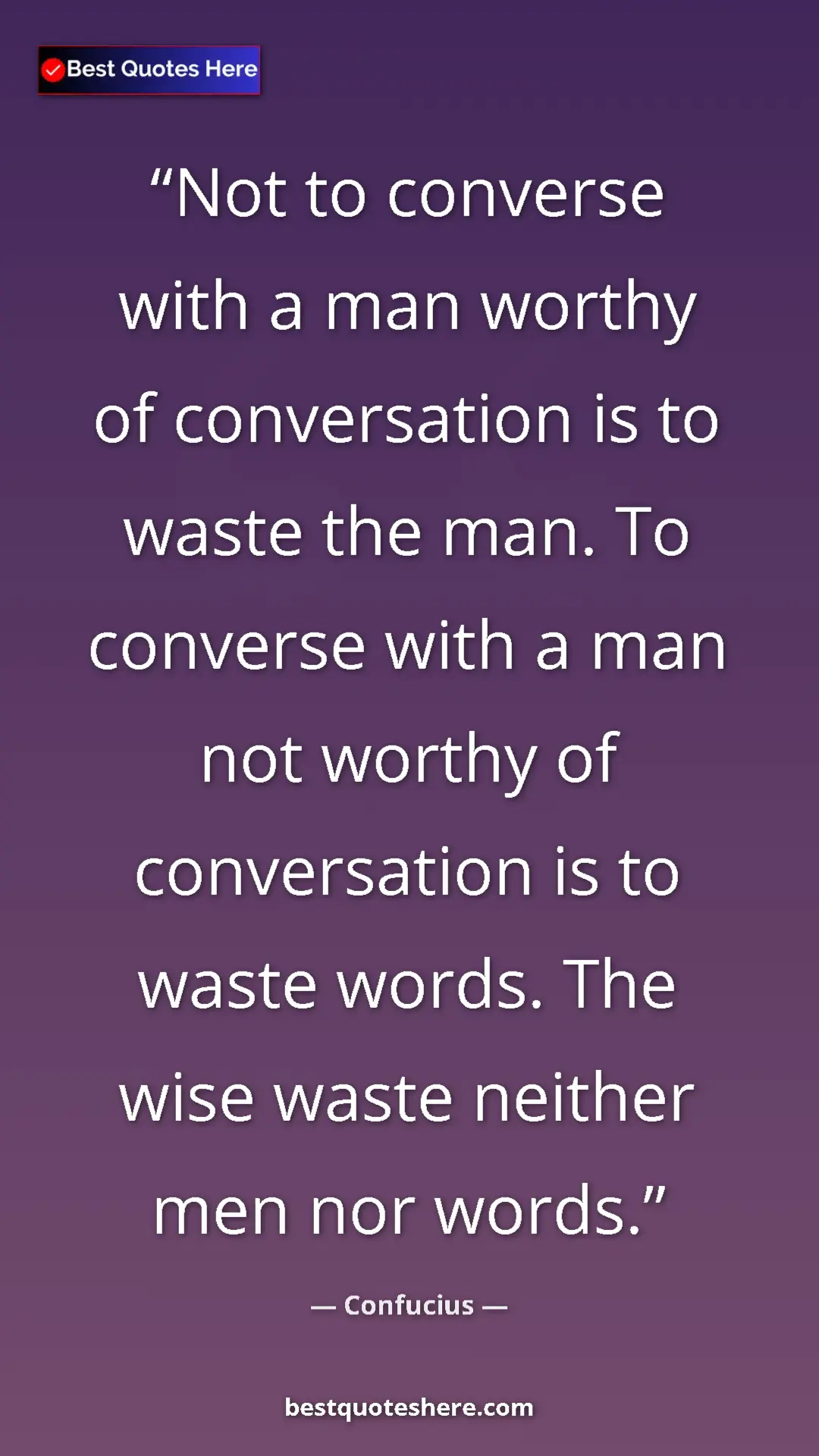 Pinterest quote poster by Confucius: "Not to converse with a man worthy of conversation is to..."