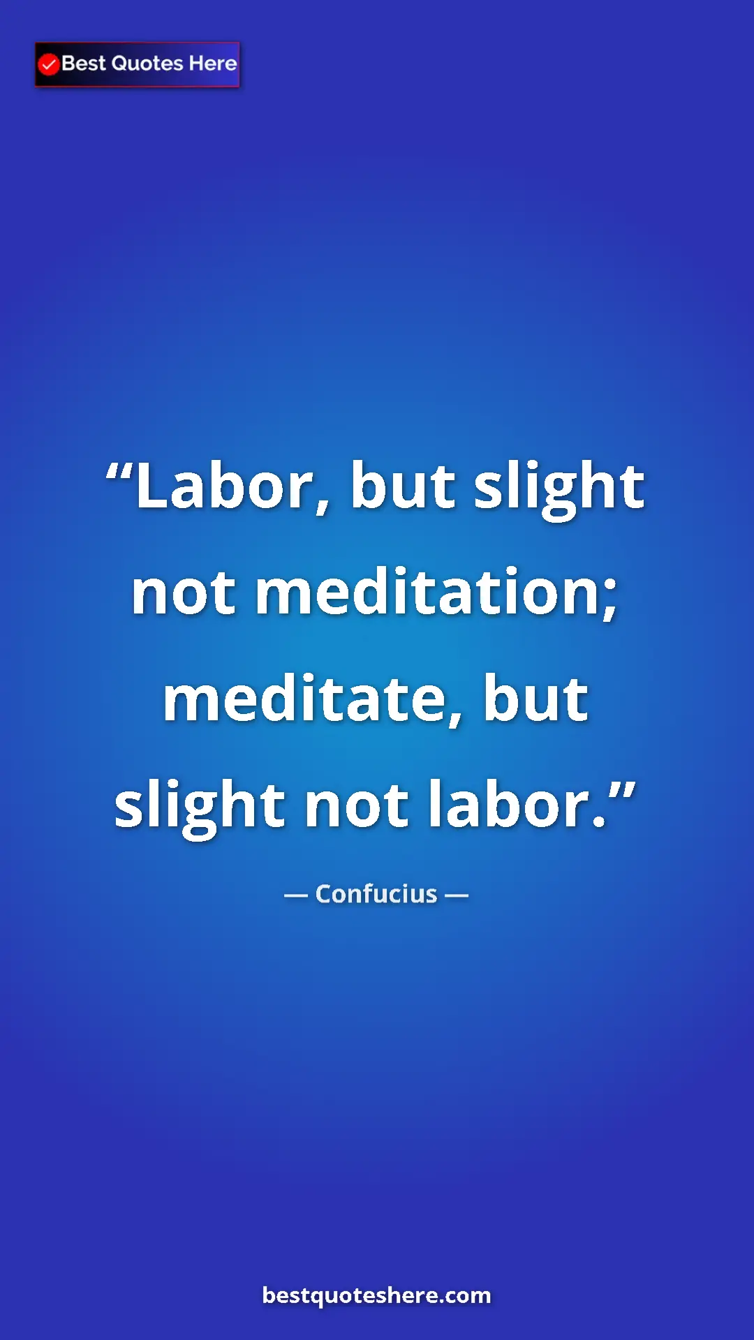 Pinterest quote poster by Confucius: "Labor, but slight not meditation; meditate, but slight not l"
