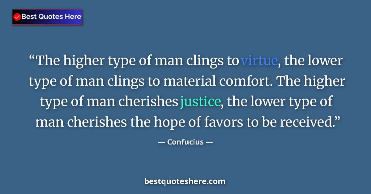 Image for the quote by Confucius: The higher type of man clings to virtue, the lower type of man clings to material comfort. The highe...