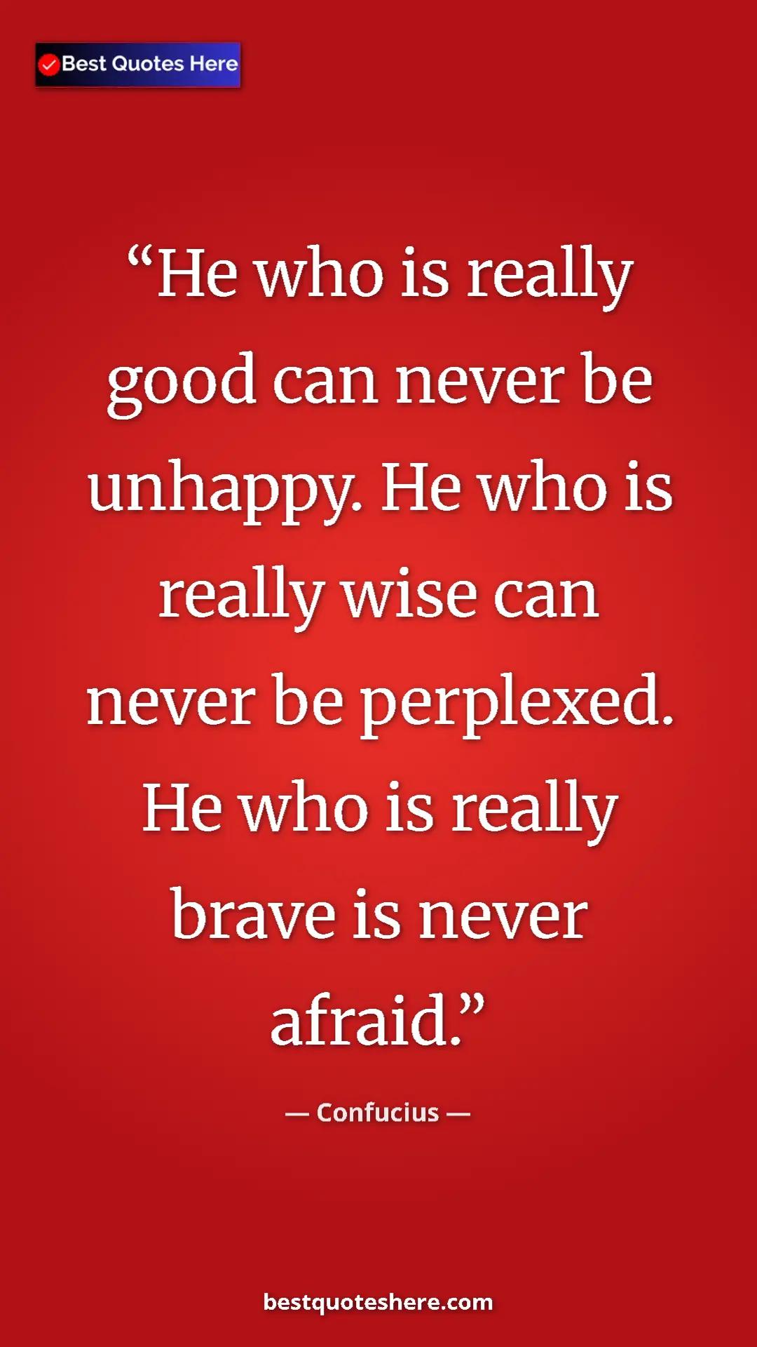 Pinterest quote poster by Confucius: "He who is really good can never be unhappy. He who is..."