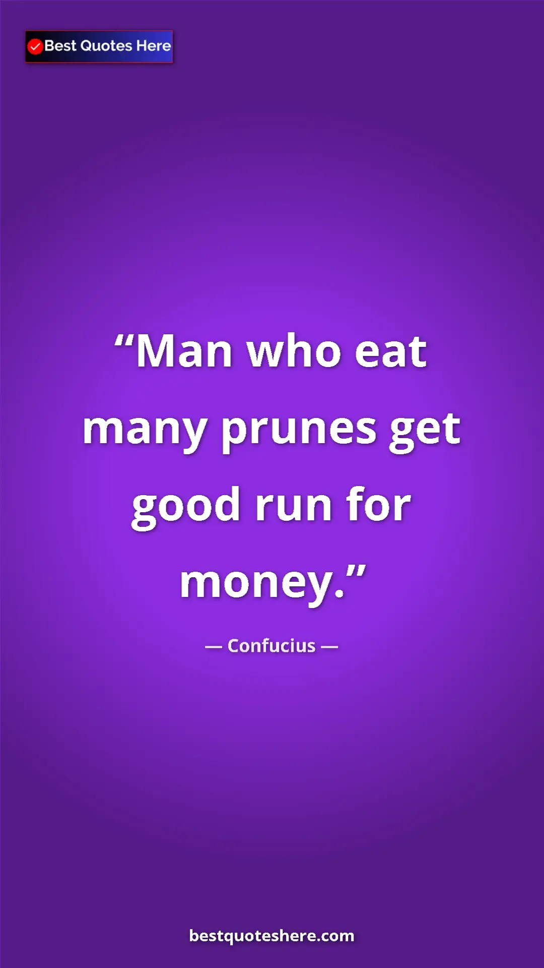 Pinterest quote poster by Confucius: "Man who eat many prunes get good run for money."