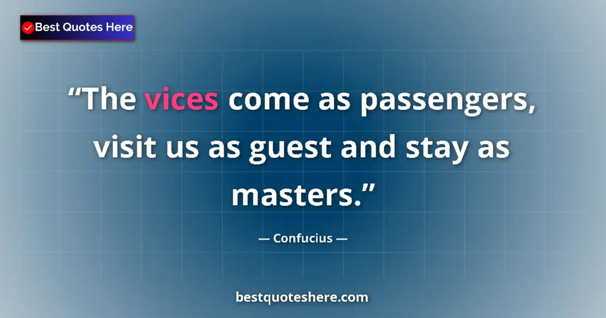 Quote by Confucius: The vices come as passengers, visit us as guest and stay as masters....