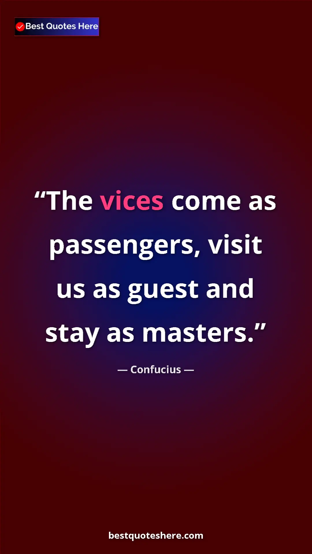 Pinterest quote poster by Confucius: "The vices come as passengers, visit us as guest and stay as..."