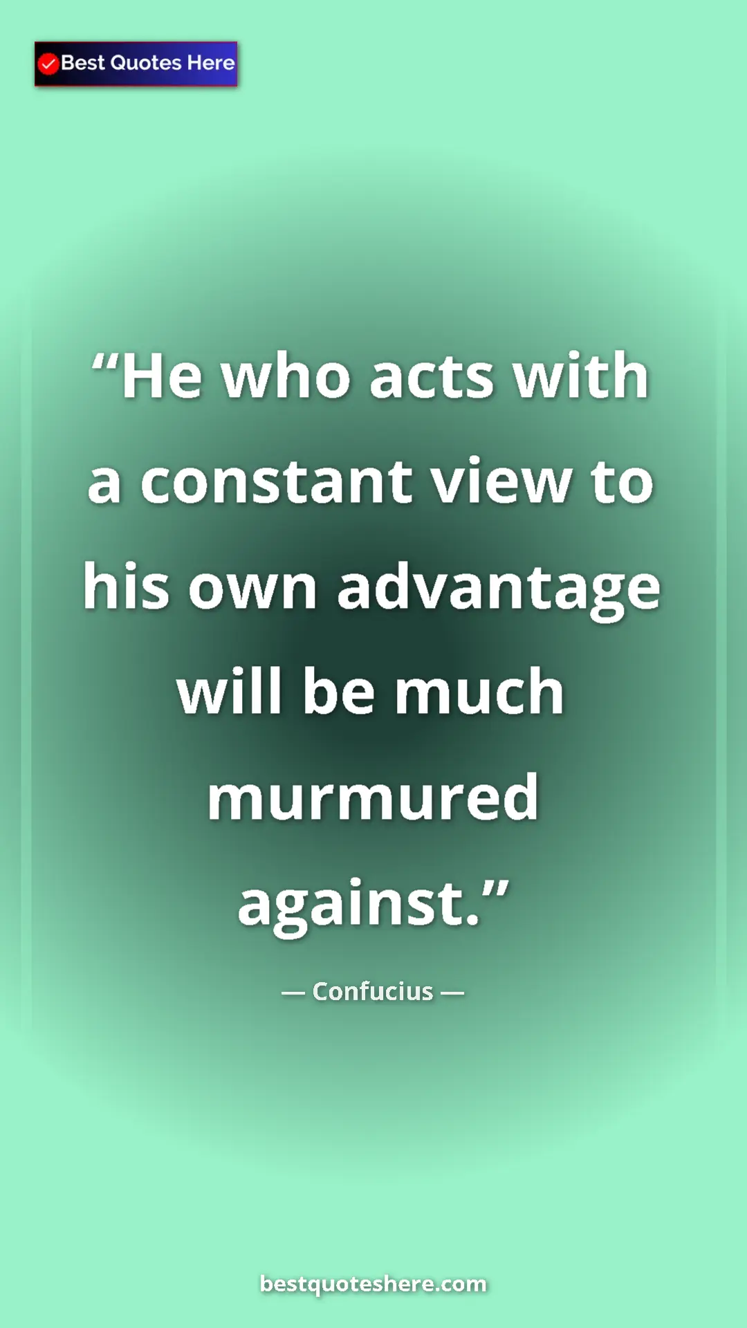 Pinterest quote poster by Confucius: "He who acts with a constant view to his own advantage will..."