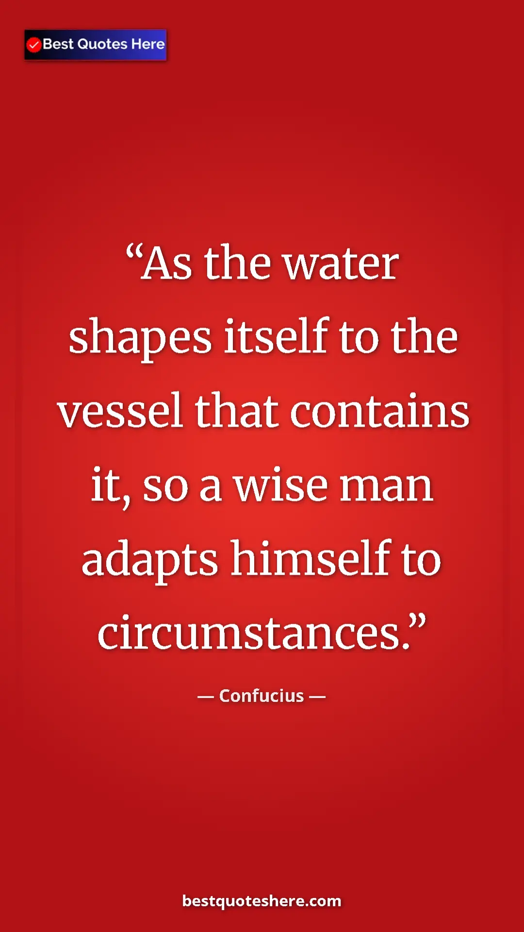 Pinterest quote poster by Confucius: "As the water shapes itself to the vessel that contains it,..."