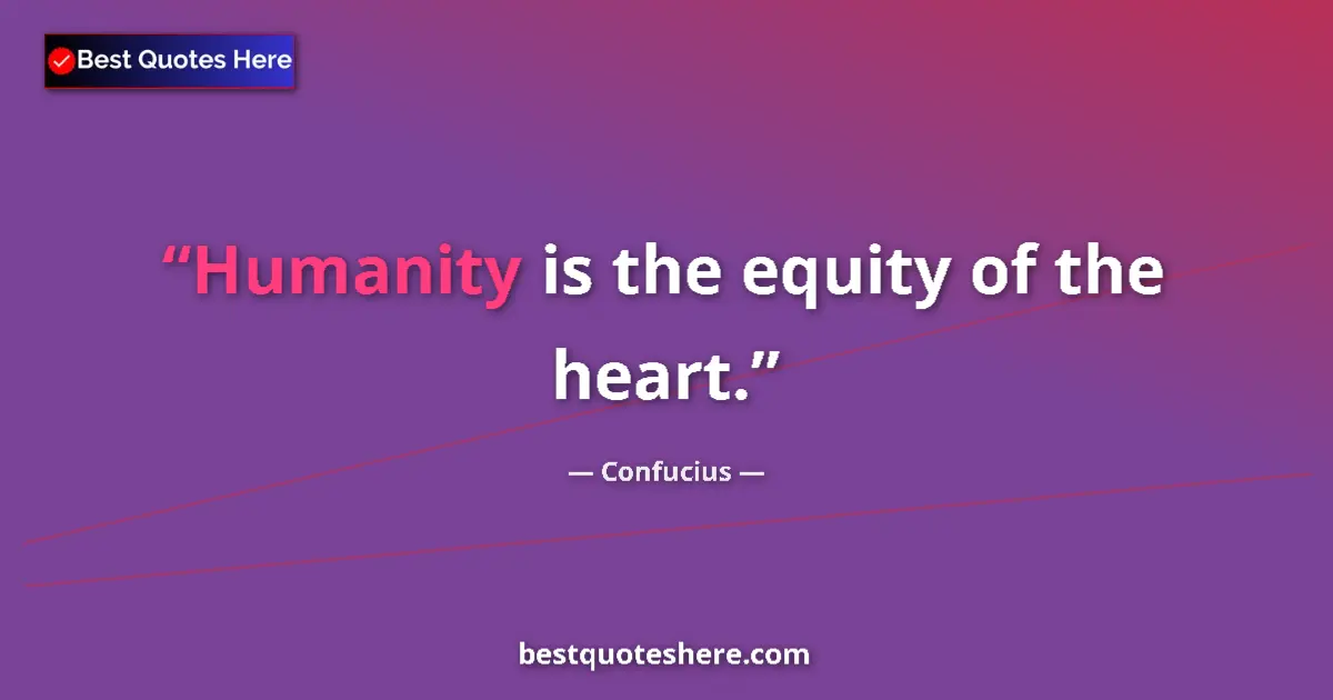 Quote by Confucius: Humanity is the equity of the heart....