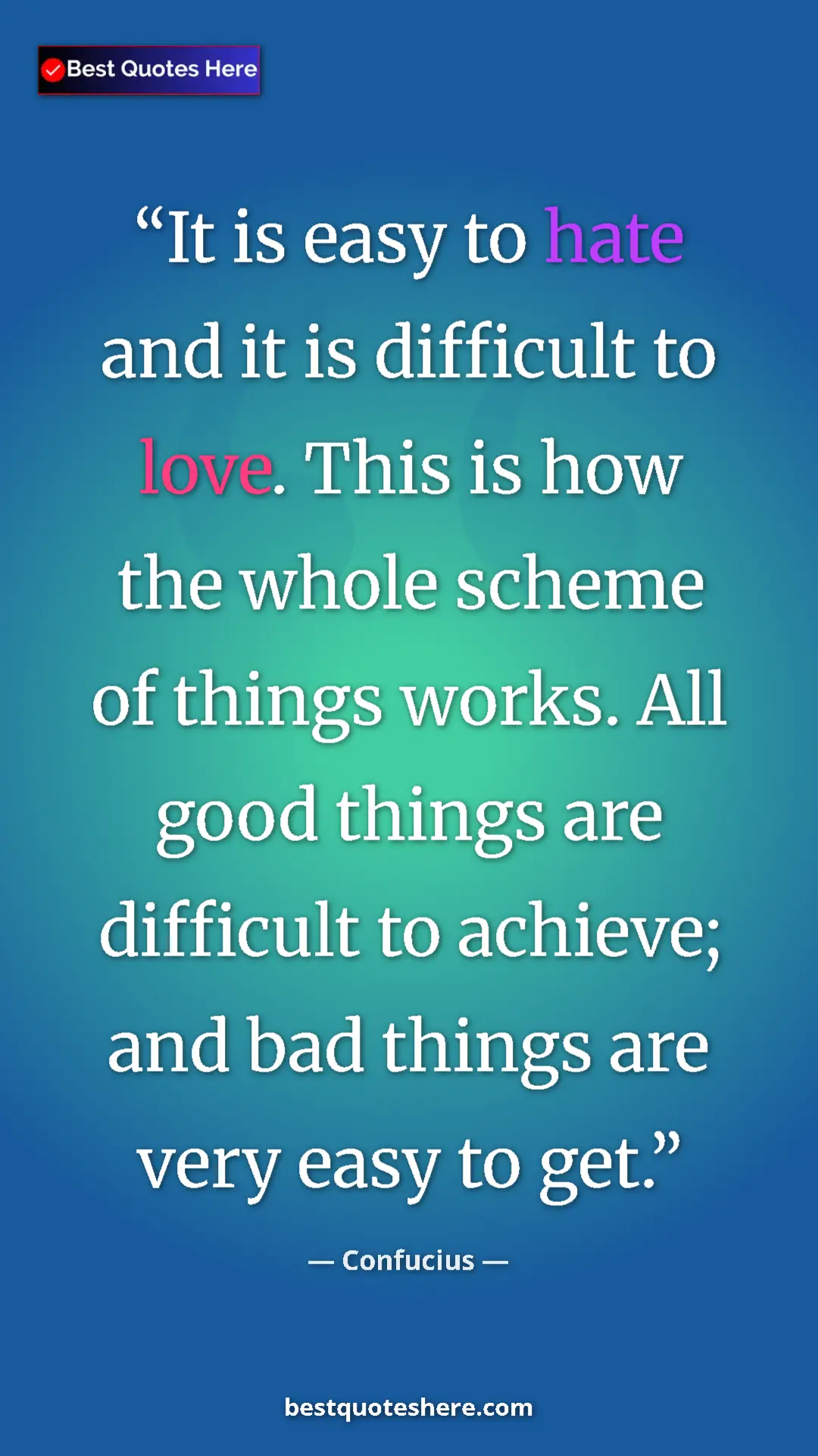 Pinterest quote poster by Confucius: "It is easy to hate and it is difficult to love. This is how..."