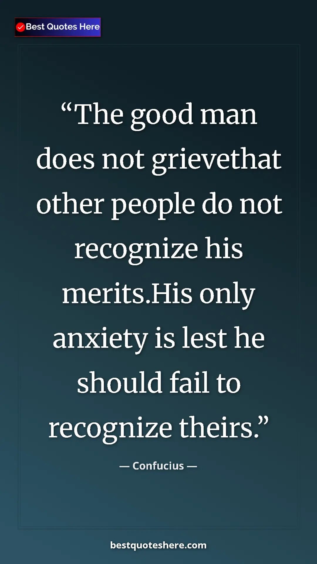 Pinterest quote poster by Confucius: "The good man does not grievethat other people do not..."