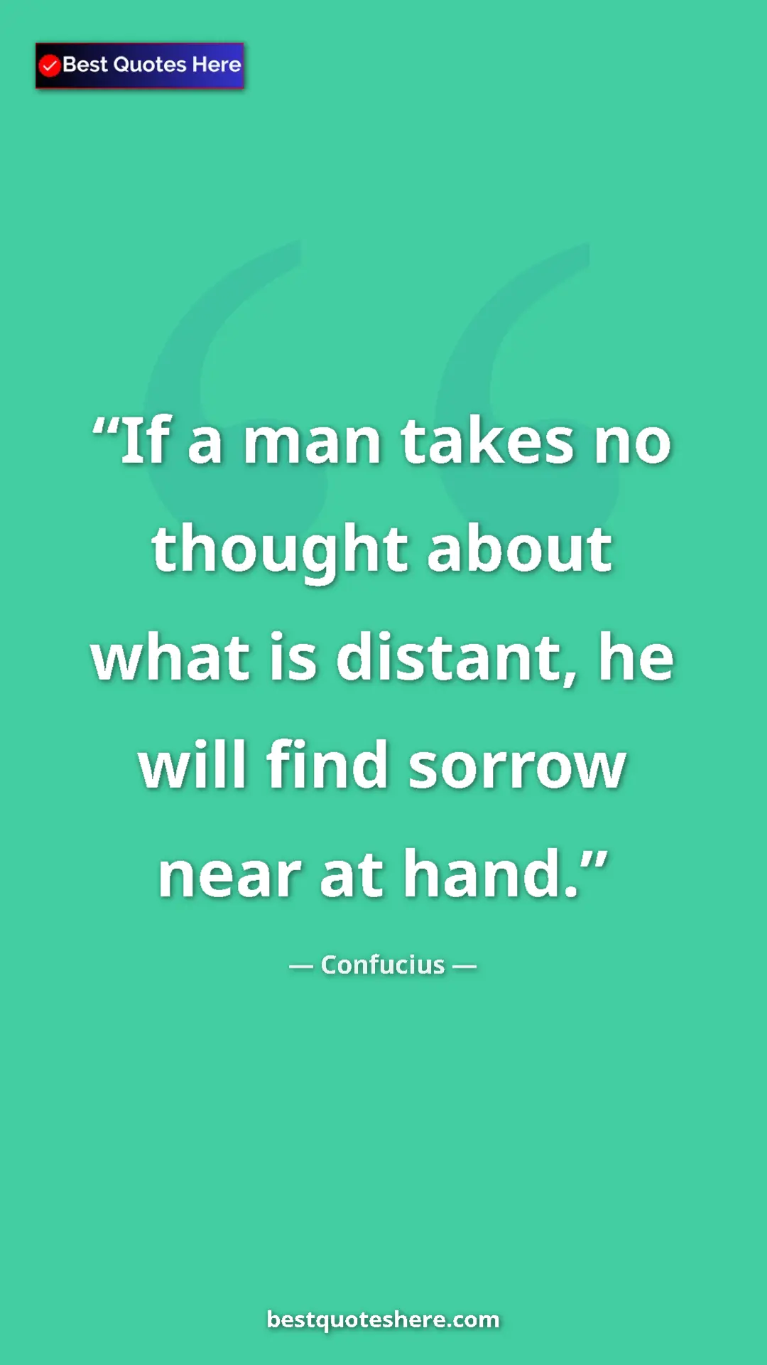 Pinterest quote poster by Confucius: "If a man takes no thought about what is distant, he will..."