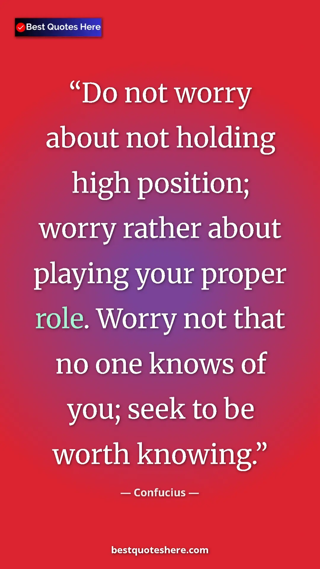 Pinterest quote poster by Confucius: "Do not worry about not holding high position; worry rather..."