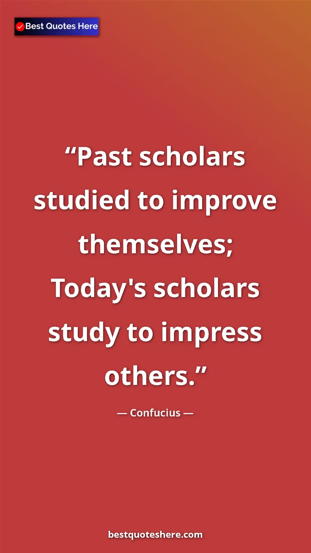 Pinterest quote poster by Confucius: "Past scholars studied to improve themselves; Today's..."