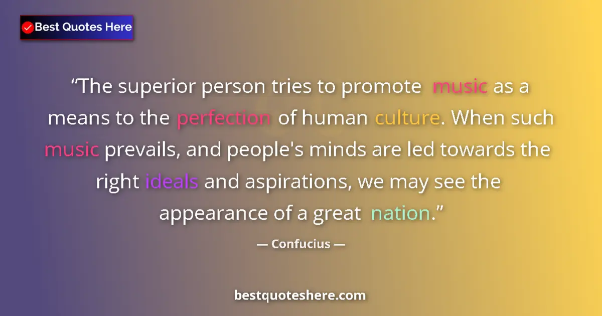 Quote by Confucius: The superior person tries to promote music as a means to the perfection of human culture. When such ...