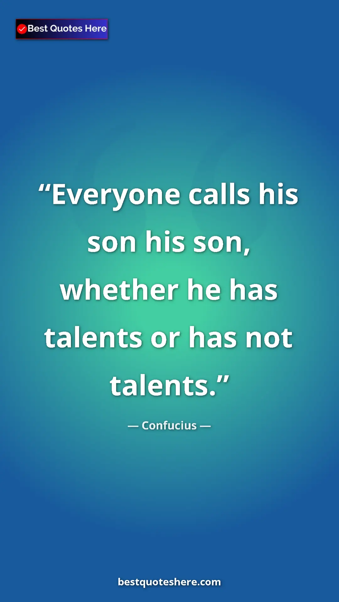 Pinterest quote poster by Confucius: "Everyone calls his son his son, whether he has talents or..."