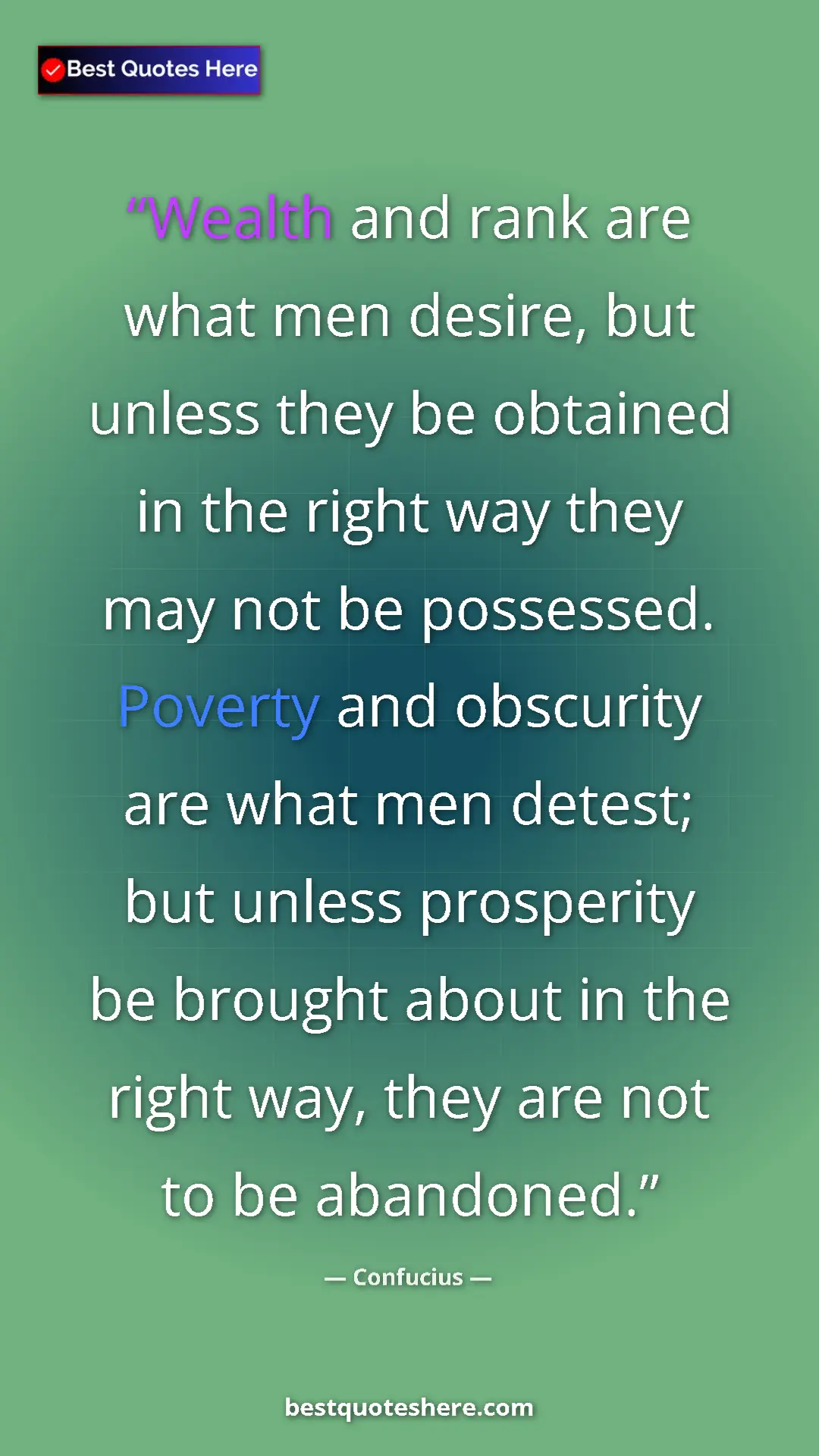Pinterest quote poster by Confucius: "Wealth and rank are what men desire, but unless they be..."
