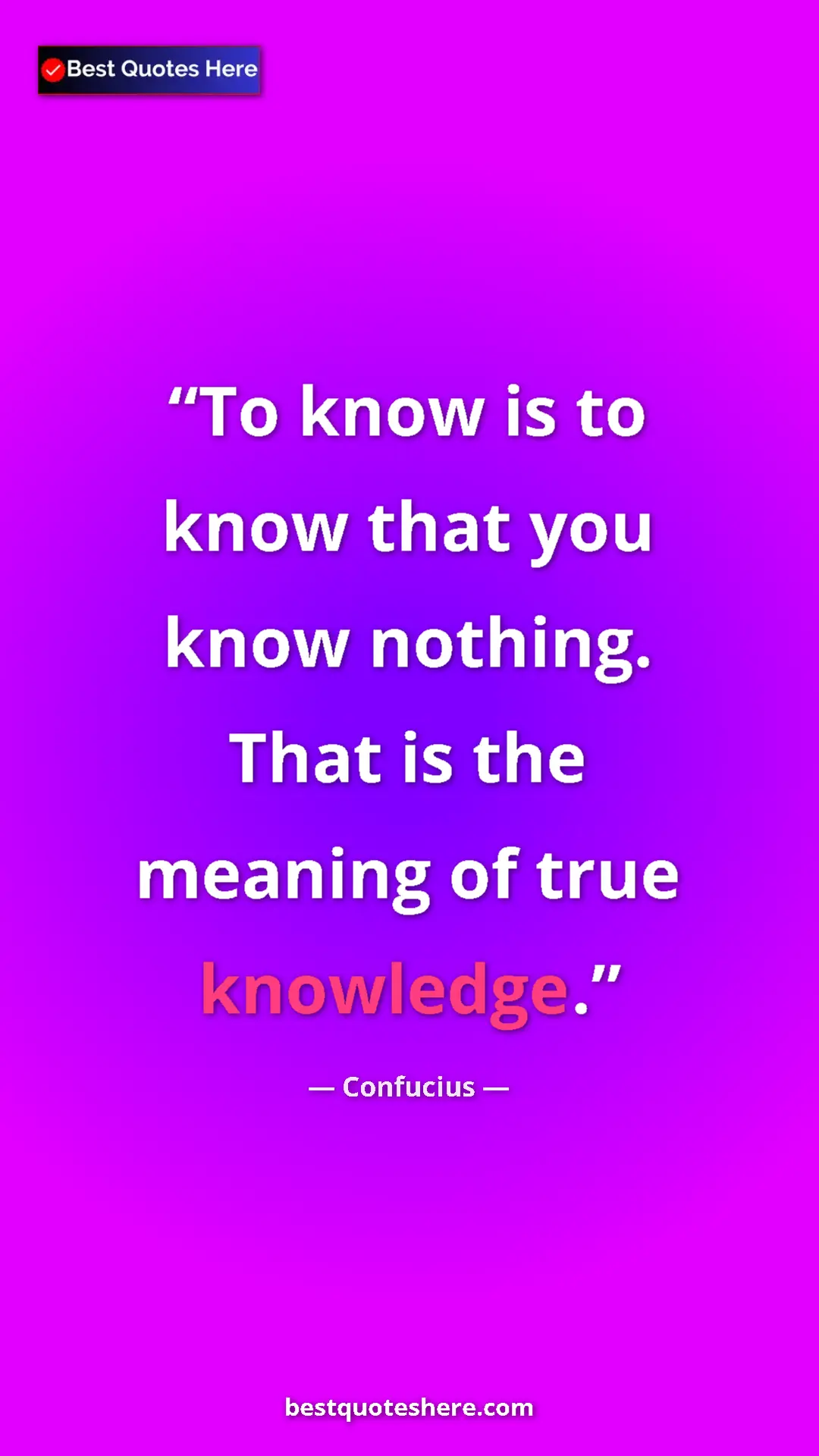 Pinterest quote poster by Confucius: "To know is to know that you know nothing.  That is the..."