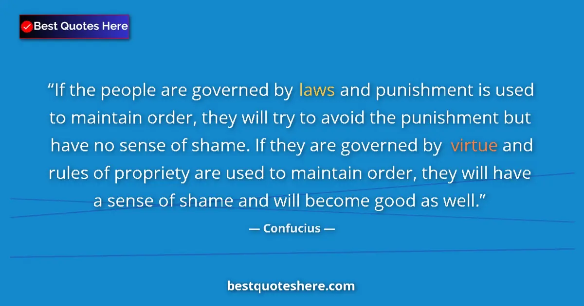 Quote by Confucius: If the people are governed by laws and punishment is used to maintain order, they will try to avoid ...