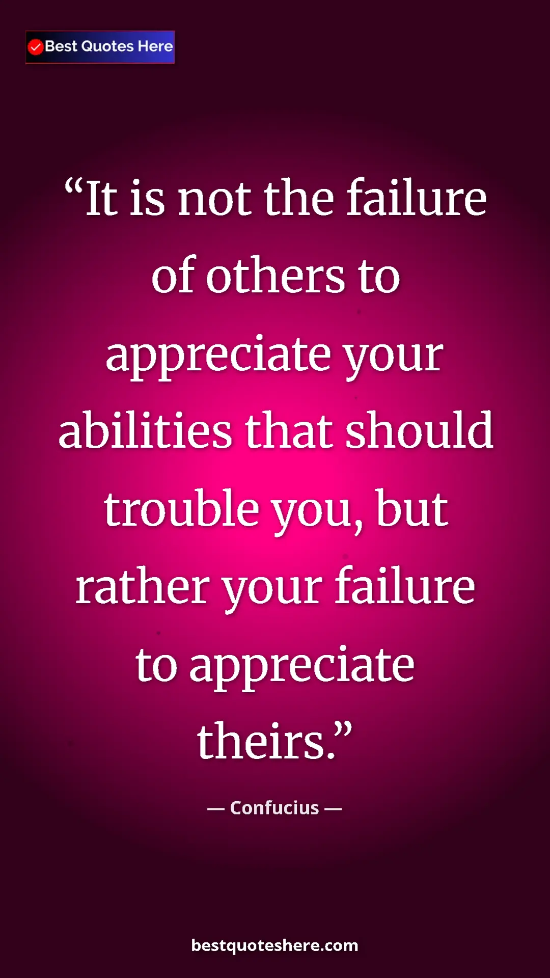 Pinterest quote poster by Confucius: "It is not the failure of others to appreciate your..."