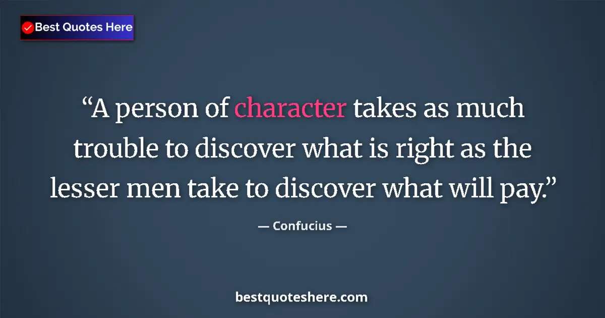 Quote by Confucius: A person of character takes as much trouble to discover what is right as the lesser men take to disc...