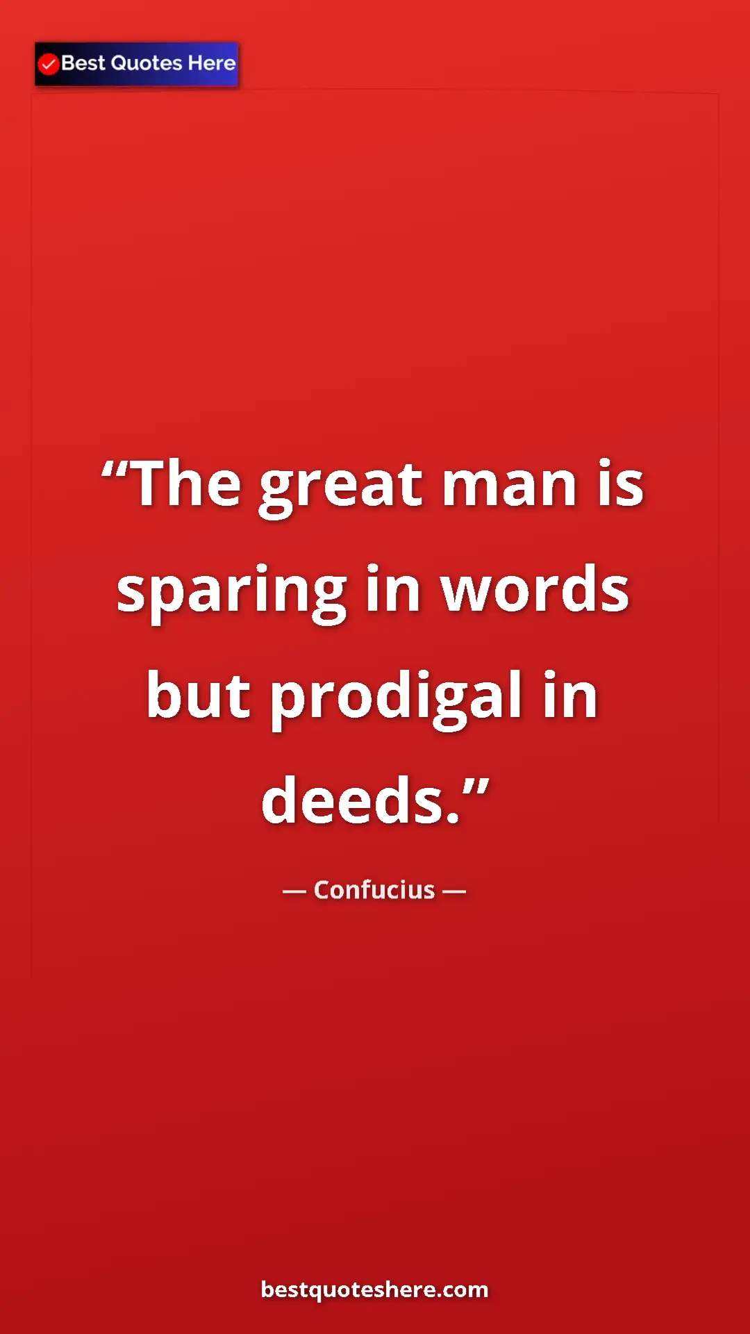 Pinterest quote poster by Confucius: "The great man is sparing in words but prodigal in deeds."