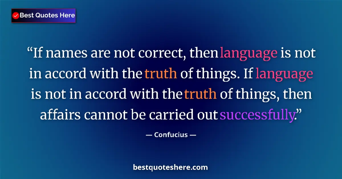 Quote by Confucius: If names are not correct, then language is not in accord with the truth of things. If language is no...
