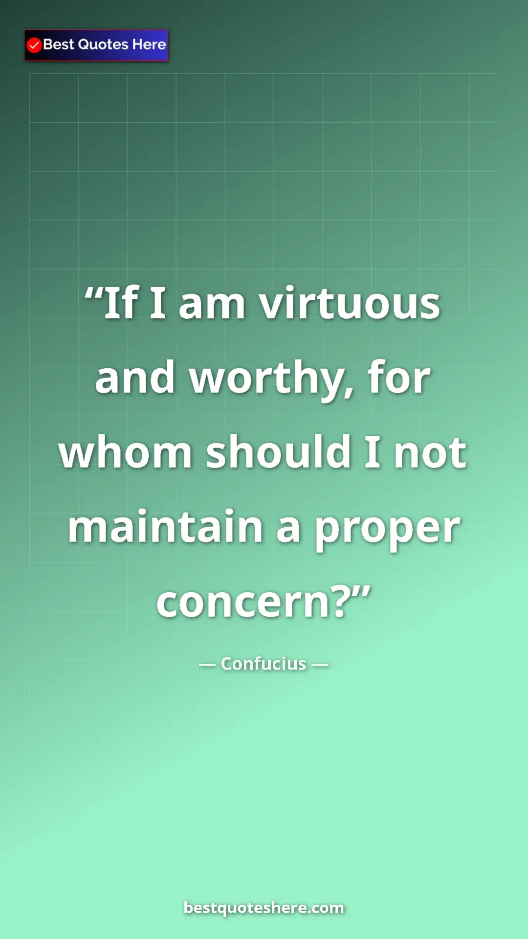Pinterest quote poster by Confucius: "If I am virtuous and worthy, for whom should I not maintain..."