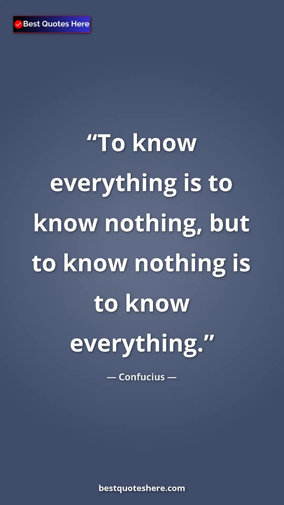 Pinterest quote poster by Confucius: "To know everything is to know nothing, but to know nothing..."