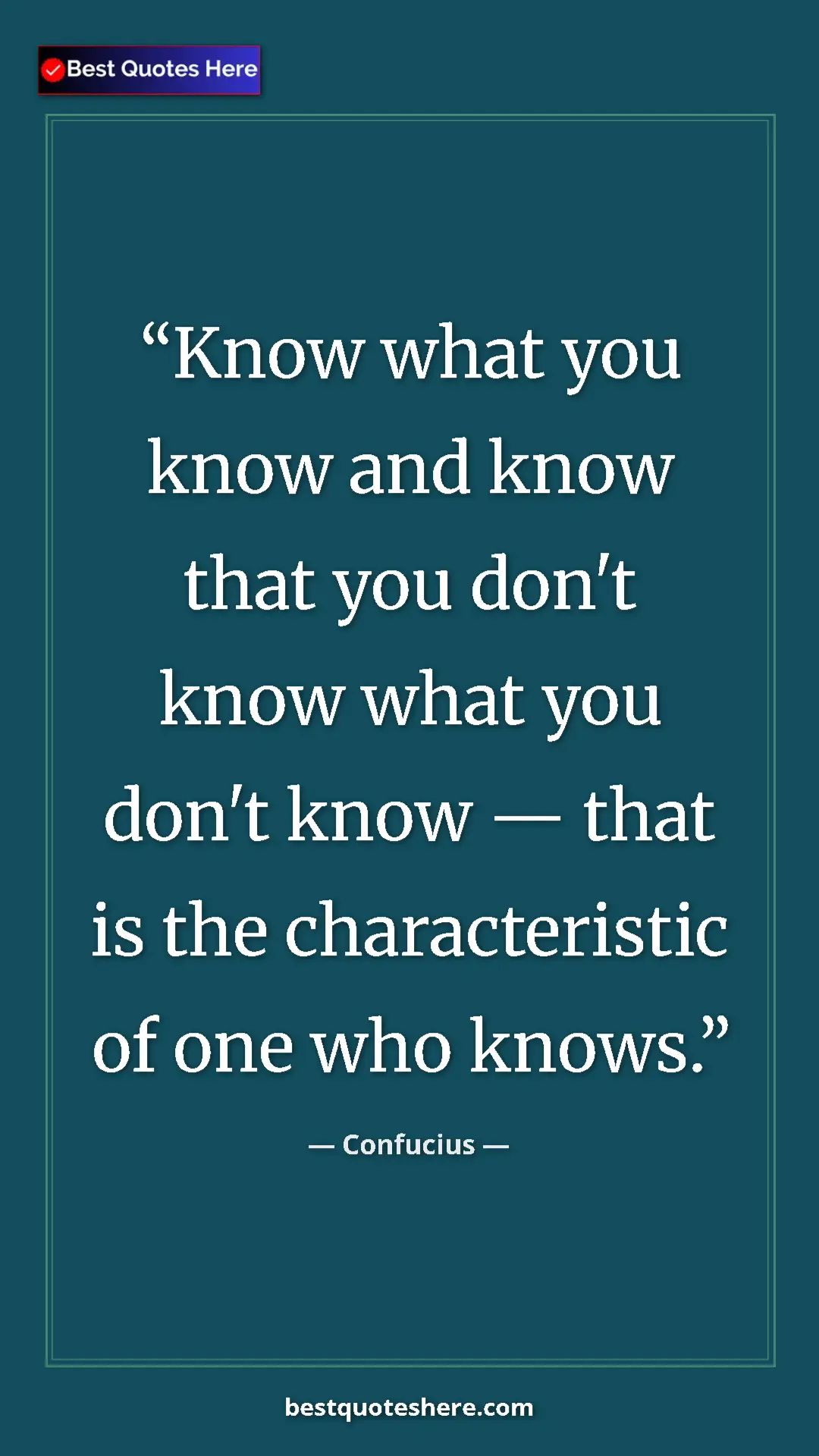 Pinterest quote poster by Confucius: "Know what you know and know that you don't know what you..."