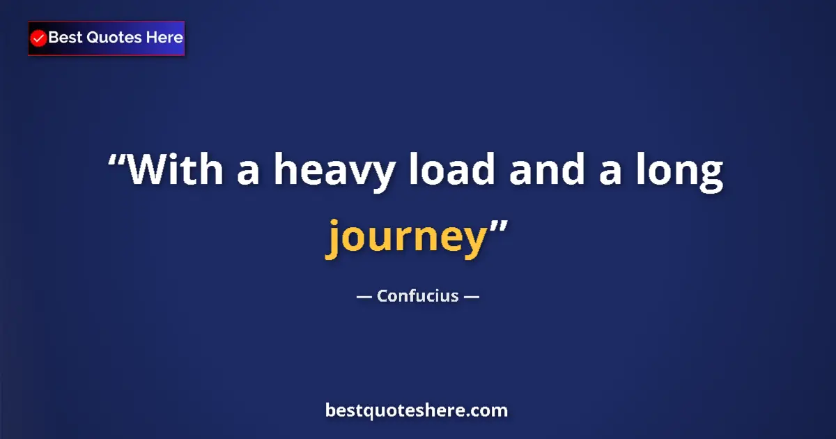 Image for the quote by Confucius: With a heavy load and a long journey...