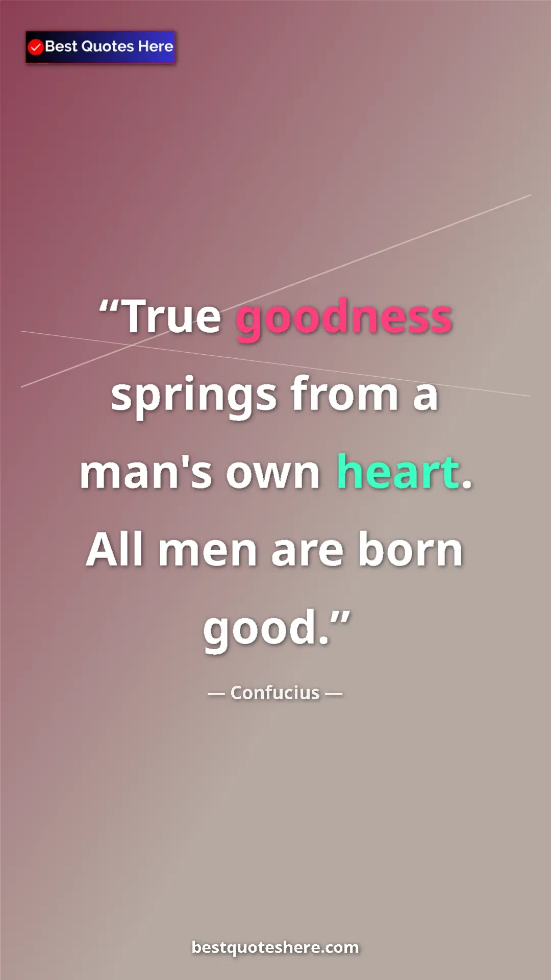 Pinterest quote poster by Confucius: "True goodness springs from a man's own heart. All men are..."