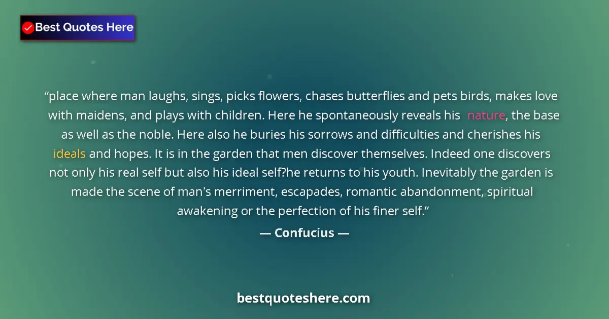 Quote by Confucius: place where man laughs, sings, picks flowers, chases butterflies and pets birds, makes love with mai...