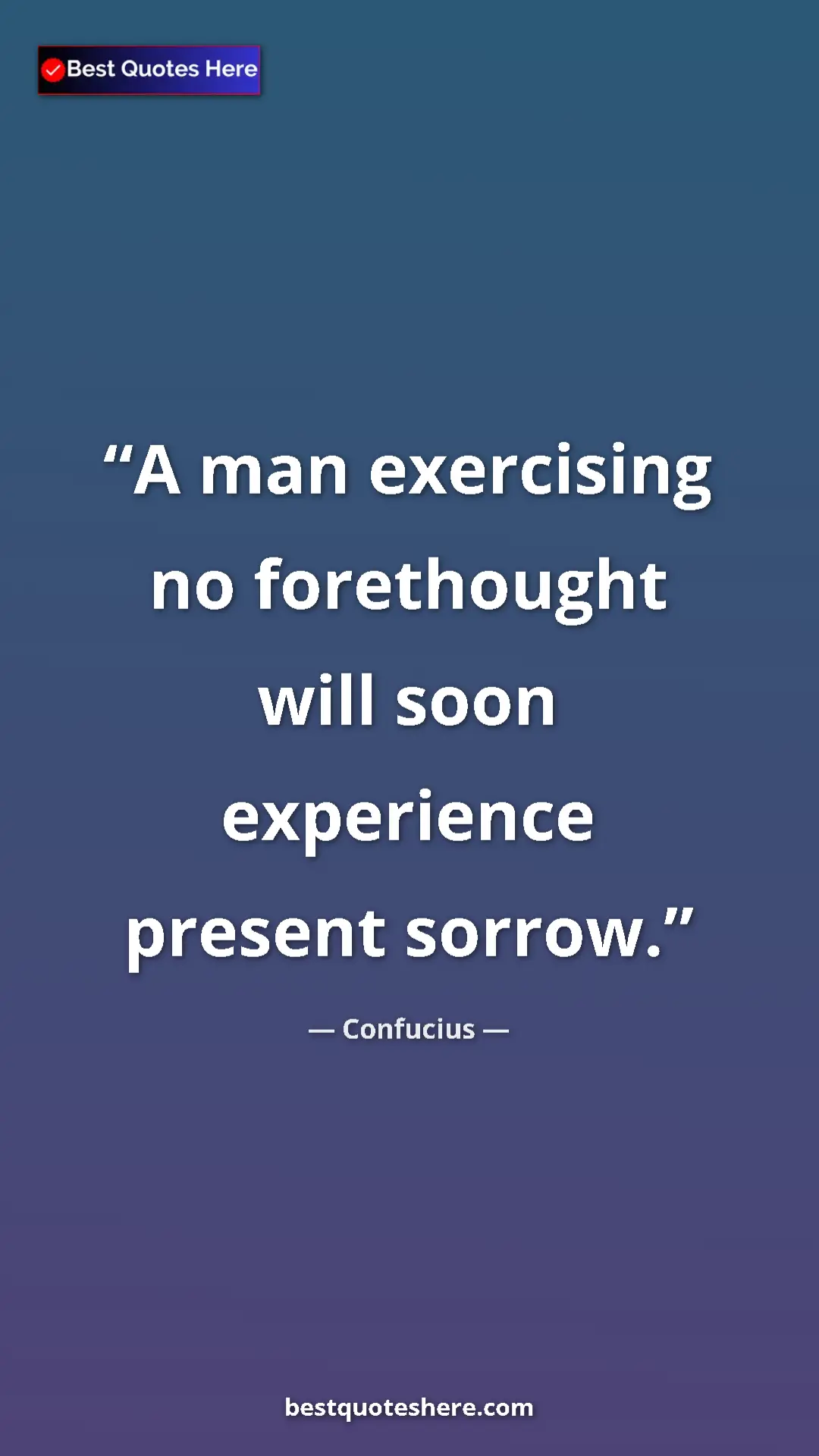 Pinterest quote poster by Confucius: "A man exercising no forethought will soon experience..."