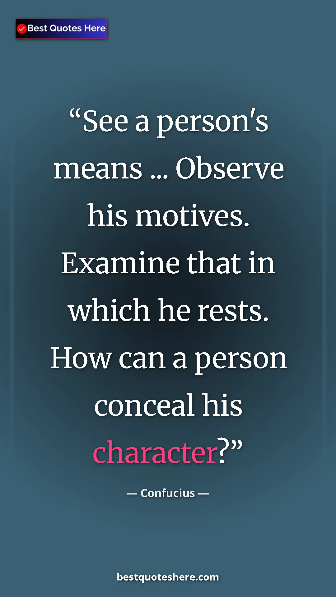Pinterest quote poster by Confucius: "See a person's means ... Observe his motives. Examine that..."